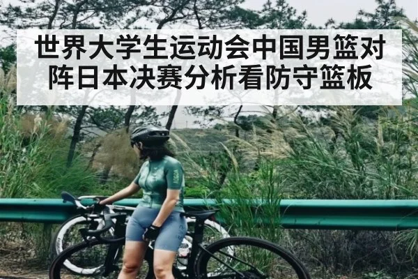 世界大学生运动会中国男篮对阵日本决赛分析看防守篮板